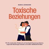 Toxische Beziehungen: Wie Sie emotionalen Missbrauch und emotionale Erpressung erkennen, ungesunde Beziehungen beenden und endlich selbstbestimmt leben (MP3-Download)