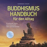 Buddhismus Handbuch für den Alltag: Der gelassene Weg zu mehr Achtsamkeit, Glück und Zufriedenheit - inkl. Zen Meditation und 10 Wochen Plan (MP3-Download)