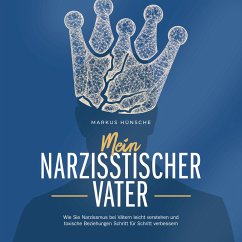 Mein narzisstischer Vater: Wie Sie Narzissmus bei Vätern leicht verstehen und toxische Beziehungen Schritt für Schritt verbessern (MP3-Download) - Hünsche, Markus