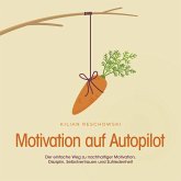 Motivation auf Autopilot: Der einfache Weg zu nachhaltiger Motivation, Disziplin, Selbstvertrauen und Zufriedenheit (MP3-Download)