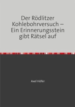 Der Rödlitzer Kohlebohrversuch - Ein Erinnerungsstein gibt Rätsel auf - Höfer, Axel