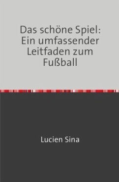 Das schöne Spiel: Ein umfassender Leitfaden zum Fußball - Sina, Lucien