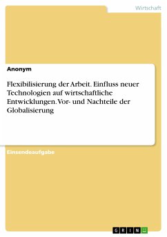 Flexibilisierung der Arbeit. Einfluss neuer Technologien auf wirtschaftliche Entwicklungen. Vor- und Nachteile der Globalisierung (eBook, PDF)