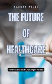 The Future of Healthcare (eBook, ePUB) The Future of Healthcare (eBook, ePUB)