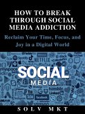 HOW TO BREAK THROUGH SOCIAL MEDIA ADDICTION (eBook, ePUB)