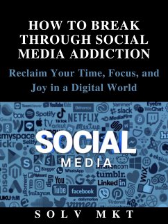 HOW TO BREAK THROUGH SOCIAL MEDIA ADDICTION (eBook, ePUB) - SOLV, MKT