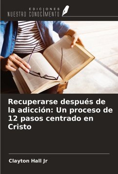 Recuperarse después de la adicción: Un proceso de 12 pasos centrado en Cristo - Hall Jr, Clayton