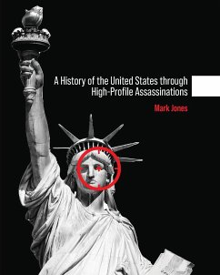 A History of the United States through High-Profile Assassinations - Jones, Mark