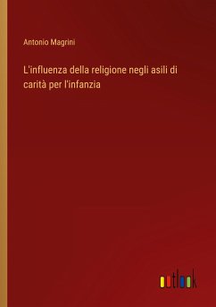 L'influenza della religione negli asili di carità per l'infanzia - Magrini, Antonio