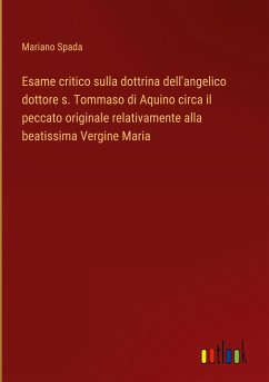 Esame critico sulla dottrina dell'angelico dottore s. Tommaso di Aquino circa il peccato originale relativamente alla beatissima Vergine Maria - Spada, Mariano