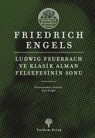 Ludwig Feuerbach ve Klasik Alman Felsefesinin Sonu - Marksist Klasikler Dizisi - Engels, Friedrich