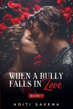 When A Bully Falls In Love - Saxena, Aditi