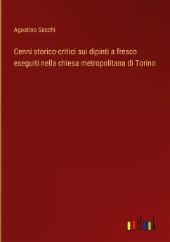 Cenni storico-critici sui dipinti a fresco eseguiti nella chiesa metropolitana di Torino - Sacchi, Agostino