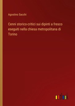 Cenni storico-critici sui dipinti a fresco eseguiti nella chiesa metropolitana di Torino - Sacchi, Agostino