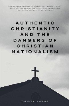 Authentic Christianity and the Dangers of Christian Nationalism - Payne, Daniel