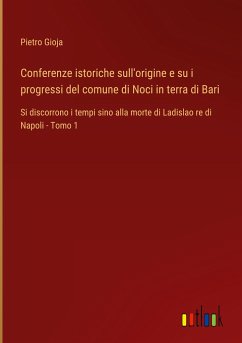 Conferenze istoriche sull'origine e su i progressi del comune di Noci in terra di Bari - Gioja, Pietro