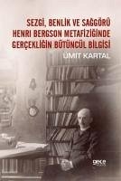 Sezgi, Benlik Ve Saggörü Henri Bergson Metafiziginde Gercekligin Bütüncül Bilgisi - Kartal, Ümit