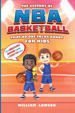 History of NBA Basketball That Nobody Talks About for Kids With Unbelievable Inspiring Stories & Forgotten Stats - Lawson, William