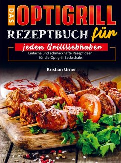 Das Optigrill Rezeptbuch für jeden Grillliebhaber - Kristian Urner