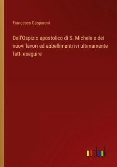 Dell'Ospizio apostolico di S. Michele e dei nuovi lavori ed abbellimenti ivi ultimamente fatti eseguire