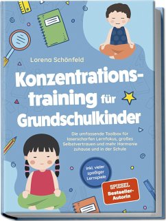 Konzentrationstraining für Grundschulkinder: Die umfassende Toolbox für laserscharfen Lernfokus, großes Selbstvertrauen und mehr Harmonie zuhause und in der Schule - inkl. vieler spaßiger Lernspiele - Schönfeld, Lorena