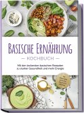 Basische Ernährung Kochbuch: Mit den leckersten basischen Rezepten zu starker Gesundheit und mehr Energie - inkl. Brotrezepten, Aufstrichen, Fingerfood & Getränken