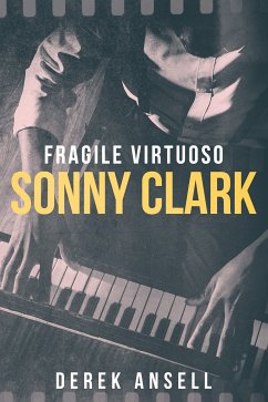 Sonny Clark - Fragile Virtuoso (eBook, ePUB) - Ansell, Derek