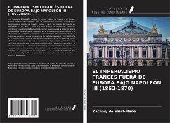 EL IMPERIALISMO FRANCÉS FUERA DE EUROPA BAJO NAPOLEÓN III (1852-1870) - de Saint-Mède, Zachary