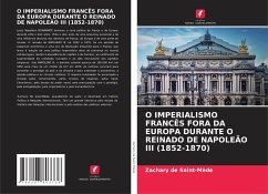 O IMPERIALISMO FRANCÊS FORA DA EUROPA DURANTE O REINADO DE NAPOLEÃO III (1852-1870) - de Saint-Mède, Zachary