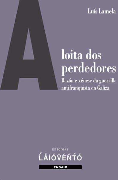 A loita dos perdedores: Razón e xénese da guerrilla antifranquista en Galiza A loita dos perdedores: Razón e xénese da guerrilla antifranquista en Galiza