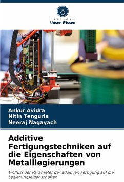 Additive Fertigungstechniken auf die Eigenschaften von Metalllegierungen - Avidra, Ankur; Tenguria, Nitin; Nagayach, Neeraj