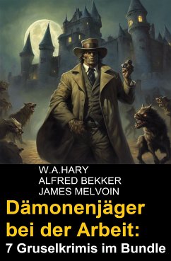 Dämonenjäger bei der Arbeit: 7 Gruselkrimis im Bundle (eBook, ePUB) - Hary, W. A.; Bekker, Alfred; Melvoin, James