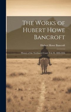 The Works of Hubert Howe Bancroft: History of the Northwest Coast: vol. II, 1800-1846 - Bancroft, Hubert Howe