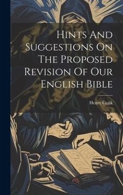 Hints And Suggestions On The Proposed Revision Of Our English Bible - Craik, Henry