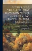 Cession De La Ville Et De L'état D'avignon Au Pape Clément Vi Par Jeanne Ire, Reine De Naples...