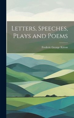 Letters, Speeches, Plays and Poems - Kitton, Frederic George