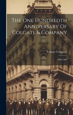 The One Hundredth Anniversary Of Colgate & Company ...: 1806-1906 - Company, Colgate