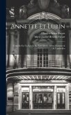 Annette Et Lubin: Comédie En Un Acte Et En Vers Libres, Mêlée D'ariettes & De Vaudevilles
