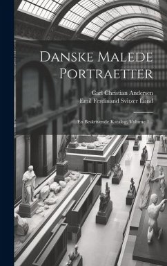 Danske Malede Portraetter: En Beskrivende Katalog, Volume 1...