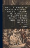 Annals of the Liverpool Stage, From the Earliest Period to the Present Time, Together With Some Account of the Theatres and Music Halls in Bootle and