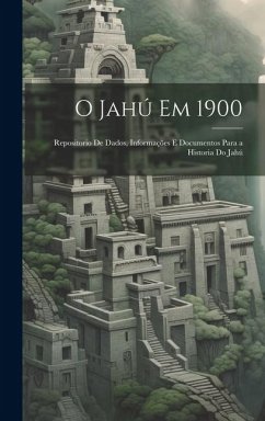 Cover O Jahú Em 1900: Repositorio De Dados, Informações E Documentos Para a Historia Do Jahú