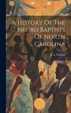 A History Of The Negro Baptists Of North Carolina