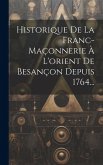 Historique De La Franc-maçonnerie À L'orient De Besançon Depuis 1764...