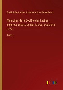 Mémoires de la Société des Lettres, Sciences et Arts de Bar-le-Duc. Deuxième Série. - Société des Lettres Sciences et Arts de Bar-le-Duc