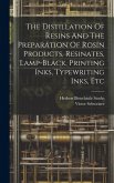 The Distillation Of Resins And The Preparation Of Rosin Products, Resinates, Lamp-black, Printing Inks, Typewriting Inks, Etc