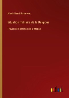 Situation militaire de la Belgique - Brialmont, Alexis Henri