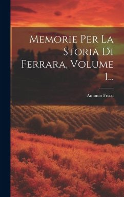 Memorie Per La Storia Di Ferrara, Volume 1... - Frizzi, Antonio