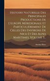 Histoire Naturelle Des Principales Productions De L'europe Méridionale Et Particulièrement De Celles Des Environs De Nice Et Des Alpes Maritimes, Volu