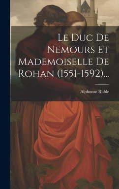 Le Duc De Nemours Et Mademoiselle De Rohan (1551-1592)...