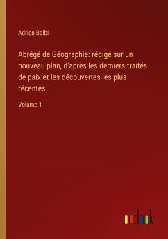 Abrégé de Géographie: rédigé sur un nouveau plan, d'après les derniers traités de paix et les découvertes les plus récentes - Balbi, Adrien